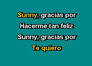 Sunny, gracias por

Hacerme tan feliz

Sunny, gracias por

Te quiero