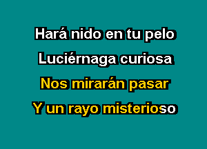 Hara nido en tu pelo

Lucicizrnaga curiosa
Nos mirarrEm pasar

Y un rayo misterioso