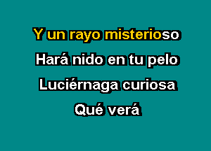 Y un rayo misterioso

Hara nido en tu pelo

Lucic'ernaga curiosa

Qu vera