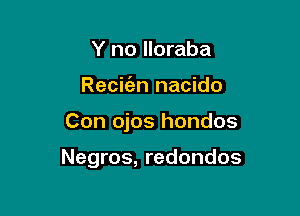 Y no lloraba
Recit'an nacido

Con ojos hondos

Negros, redondos