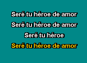 Sert'e tu h(eroe de amor
Sert'e tu h(eroe de amor

Serie tu h(aroe

Serie tu h(eroe de amor