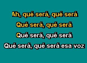 Ah, qugz sera, qugz sera
Qmiz sera, qugz sera
Qmiz sera, qugz sera

Qmiz sera, qugz sera esa voz