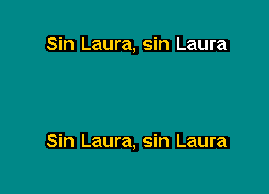Sin Laura, sin Laura

Sin Laura, sin Laura