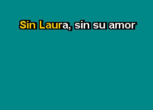 Sin Laura, sin su amor