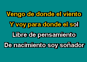 Vengo de donde el viento
Y voy para donde el sol
Libre de pensamiento

De nacimiento soy 50F1ador