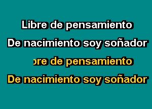 Libre de pensamiento
0y para donde el sol
Libre de pensamiento

De nacimiento soy 50F1ador