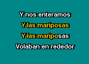 Y nos enteramos

Y las mariposas

Y las mariposas

Volaban en rededor
