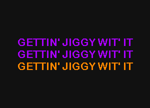 GETTIN' JIGGY WIT' IT