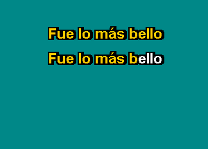Fue lo mas bello

Fue lo mas bello