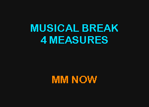 MUSICAL BREAK
4 MEASURES