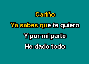 Ca o

Ya sabes que te quiero

Y por mi parte
He dado todo