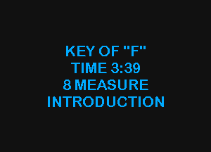 KEY OF F
TIME 3239

8MEASURE
INTRODUCTION