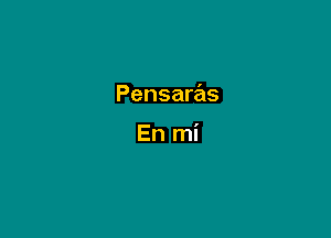 Pensaras

En mi