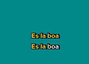 Es la boa

Es la boa