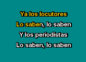 Ya los locutores

Lo saben, lo saben

Y los periodistas

Lo saben, Io saben