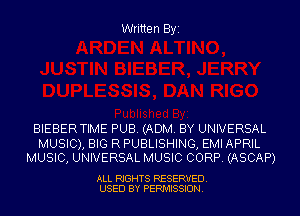 Written Byi

BIEBERTIME PUB. (ADM. BY UNIVERSAL

MUSIC), BIG R PUBLISHING, EMI APRIL
MUSIC, UNIVERSAL MUSIC CORP. (ASCAP)

ALL RIGHTS RESERVED.
USED BY PERMISSION.
