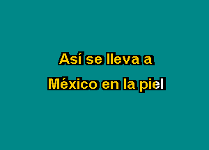 Asi se lleva a

M(axico en la piel