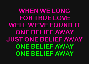 ONE BELIEF AWAY
ONE BELIEF AWAY