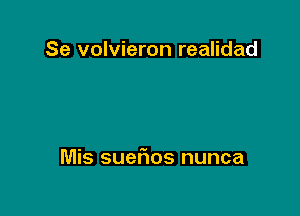 Se volvieron realidad

Mis suer1os nunca