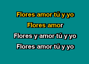 Flores amor tl'J y yo

Flores amor

Flores y amor tl'J y yo

Flores amor to y yo