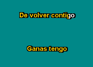 De volver contigo

Ganas tengo