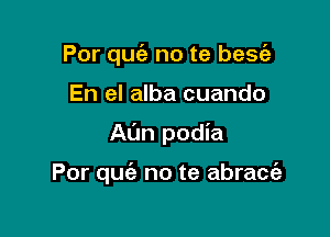 Por quia no te bescil
En el alba cuando

Al'm podia

Por que'z no te abrace'z