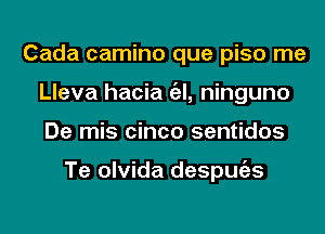 Cada camino que piso me
Lleva hacia ('3', ninguno
De mis cinco sentidos

Te olvida despmizs