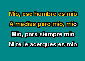 Mio, ese hombre es mio
A medias pero mio, mio

Mio, para siempre mio

Ni te le acerques es mio

g