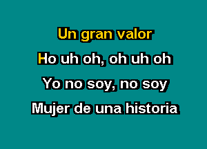 Un gran valor
Ho uh oh, oh uh oh

Yo no soy, no soy

Mujer de una historia