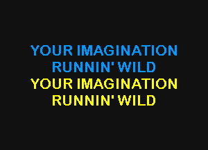 YOUR IMAGINATION
RUNNIN' WILD
