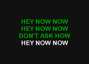 HEY NOW NOW