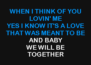 AND BABY

WE WILL BE
TOGETHER