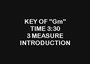 KEY OF Gm
TIME 3z30

3MEASURE
INTRODUCTION
