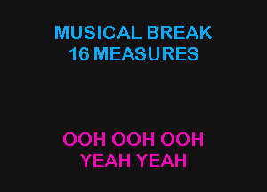 MUSICAL BREAK
16 MEASURES