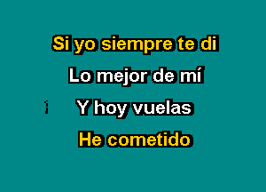 Si yo siempre te di

Lo mejor de mi
Y hoy vuelas

He cometido