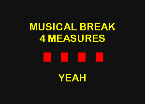 MUSICAL BREAK
4 MEASURES