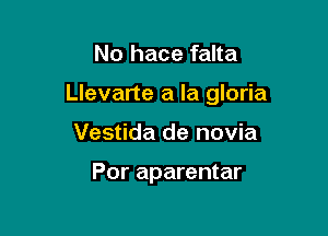 No hace falta

Llevarte a la gloria

Vestida de novia

Por aparentar