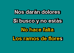 Nos daran dolores

Si busco y no estas

No hace falta

Los ramos de flores