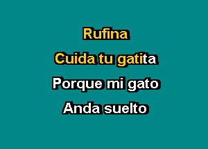 Ru na

Cuida tu gatita

Porque mi gato

Anda suelto