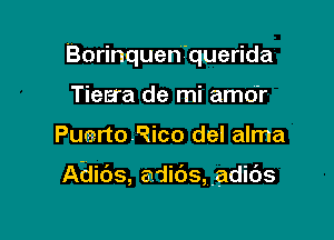 Borinquen'querida
Tieera de mi amO'r

PuertoRico del alma

Adios, adibs, .adicas