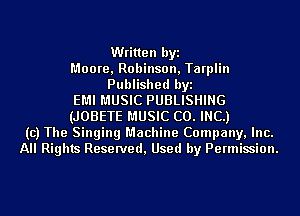 Written byi
Moore, Robinson, Tarplin
Published byi
EMI MUSIC PUBLISHING
(JOBETE MUSIC CO. INC.)
(c) The Singing Machine Company, Inc.
All Rights Reserved, Used by Permission.