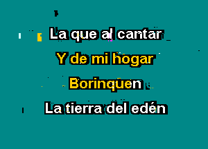 u 5 La que at cantar

Y de mi Hbgar '

Bo nquenA.

La tierra del edc'en