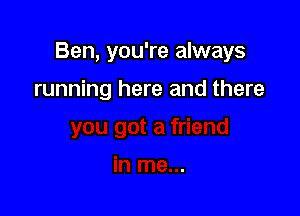 Ben, you're always

running here and there