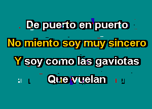 Qe puerto en puerto

No miento soy muy sincero

Y soy como la's gaviotas

u Que vuelan
