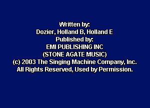Written byz
Dozier, Holland B, Holland E
Published byz
EMI PUBLISHING INC
(STONE AGATE MUSIC)
(c) 2003 The Singing Machine Company, Inc.
All Rights Resenred, Used by Permission.