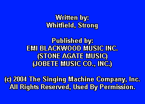 Written byi
Whitfield, Strong

Published byi
EMI BLACKWOOD MUSIC INC.
(STONE AGATE MUSIC)
(JOBETE MUSIC (20., INC.)

(c) 2004 The Singing Machine Company, Inc.
All Rights Reserved, Used By Permission.