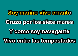 Soy marino vivo errante
Cruzo por los siete mares
Y como soy navegante

Vivo entre las tempestades