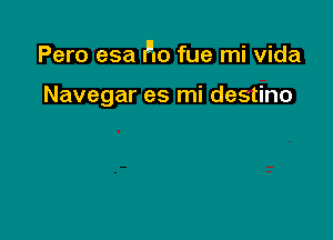 Pero esa IFIO fue mi Vida

Navegar es mi destino