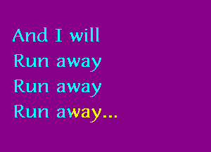 And I will
Run away

Run away
Run away...