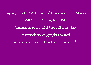 Copyright (c) 1998 Com of Clark and Knit Musid
EMI Virgin Songs, Inc. BMI.
Adminismvod by EMI Virgin Songs, Inc.
Inmn'onsl copyright Bocuxcd

All rights named. Used by pmnisbion